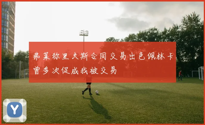 弗莱称里夫斯合同交易出色佩林卡曾多次促成我被交易